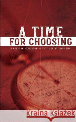 A Time for Choosing: A Christian Declaration on the Value of Human Life Peter Heck 9781983441219 Createspace Independent Publishing Platform - książka