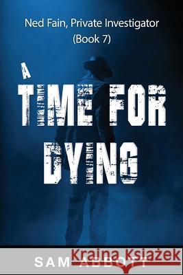 A Time For Dying: Ned Fain, Private Investigator, Book 7 Abbott, Sam 9781536974768 Createspace Independent Publishing Platform - książka