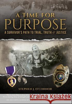 A Time for Purpose: A Survivor's Path to Trial, Truth & Justice Stephen J. O'Connor Michael T. Pfau 9780998108001 Saliscape Project - książka