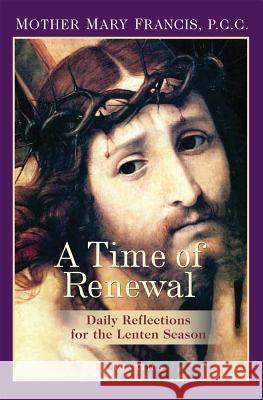 A Time of Renewal: Daily Reflections for the Lenten Season Mother Mary Francis 9781586179779 Ignatius Press - książka