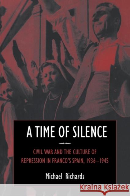 A Time of Silence: Civil War and the Culture of Repression in Franco's Spain, 1936-1945 Richards, Michael 9780521025065 Cambridge University Press - książka