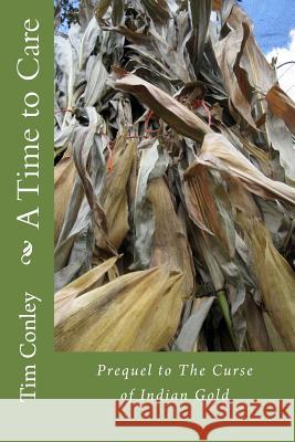 A Time to Care: Prequel to The Curse of Indian Gold Conley, Tim 9781978343672 Createspace Independent Publishing Platform - książka