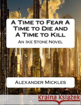 A Time to Fear A Time to Die and A Time to Kill: An Ike Stone Novel Mickles Jr, Alexander 9781500543891 Createspace - książka