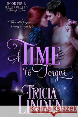 A Time to Forgive: The MacNicol Clan Through Time Book Four Tricia Linden 9781946177063 Kingsburg Press - książka