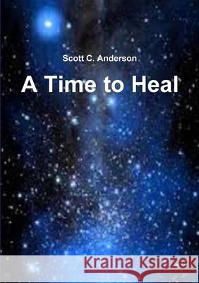 A Time to Heal Scott C Anderson 9781387938384 Lulu.com - książka