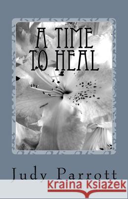 A Time to Heal: Healing Concepts and Testimonies Judy Parrott 9781984237798 Createspace Independent Publishing Platform - książka