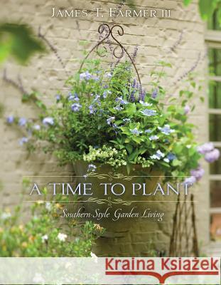 A Time to Plant: Southern-Style Garden Living James T. Farmer 9781423623465 Gibbs Smith Publishers - książka