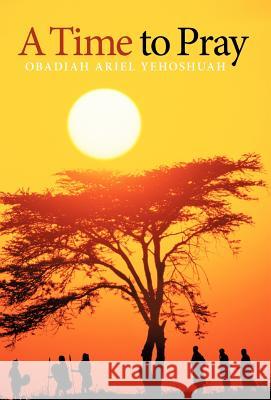 A Time to Pray Yehoshuah, Obadiah Ariel 9781449728366 WestBow Press - książka