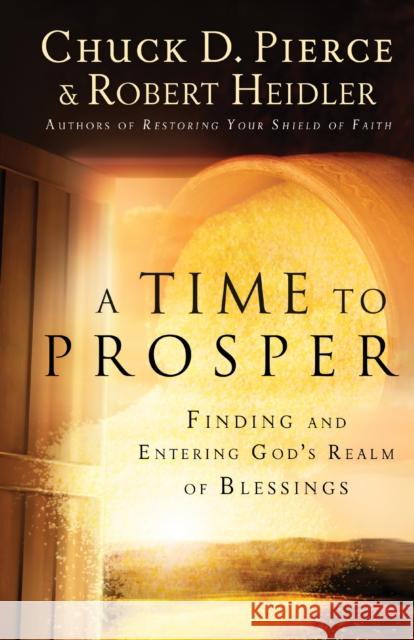 A Time to Prosper: Finding and Entering God's Realm of Blessings Pierce, Chuck D. 9780800797003 Chosen Books - książka