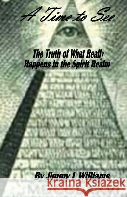 A time to see: What really happens in the spirit realm Williams, Jimmy L. 9781507590638 Createspace - książka