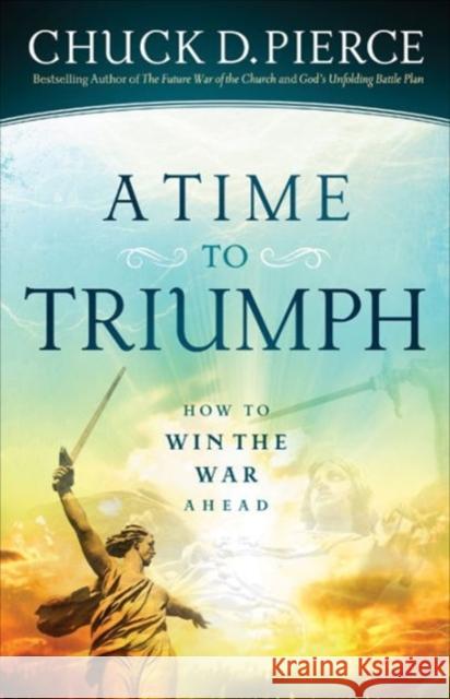 A Time to Triumph: How to Win the War Ahead Chuck D. Pierce 9780800798086 Chosen Books - książka