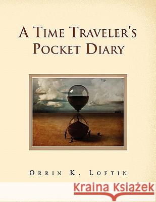 A Time Traveler's Pocket Diary Orrin K Loftin 9781450037228 Xlibris - książka