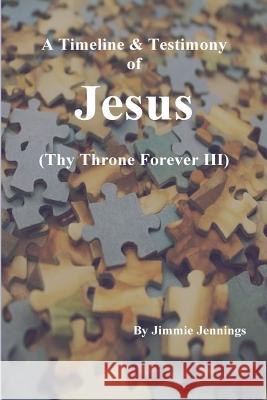 A Timeline & Testimony of Jesus: (Thy Throne Forever III) Jennings, Jimmie 9781720503118 Createspace Independent Publishing Platform - książka