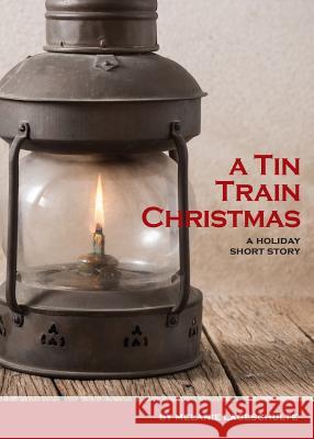 A Tin Train Christmas: (short fiction) Melanie Lageschulte 9780998863856 Melanie Lageschulte - książka