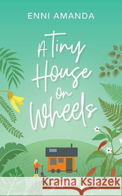 A Tiny House on Wheels: A small town love story Enni Amanda 9780473533892 Lumi Publishing - książka