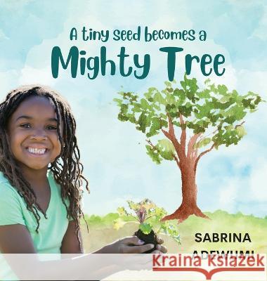 A Tiny Seed Becomes a Mighty Tree Sabrina Adewumi   9781952465420 Painted Gate Publishing - książka