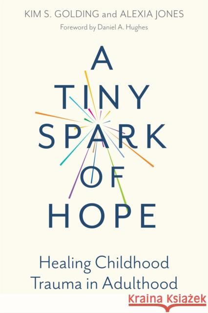 A Tiny Spark of Hope: Healing Childhood Trauma in Adulthood Kim Golding Alexia Jones 9781787754317 Jessica Kingsley Publishers - książka