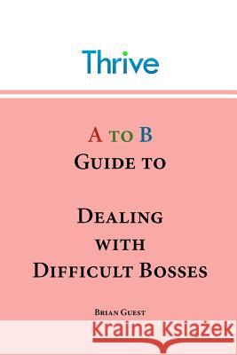 A to B Guide to Dealing with Difficult Bosses Brian Guest 9781908964007 Thrive Careers Ltd. - książka