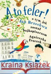 A to feler ! O tym jak Jan Brzechwa został ... Agnieszka Frączek, Joanna Rusinek 9788382080636 Literatura - książka