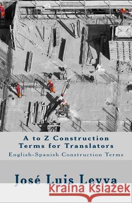 A to Z Construction Terms for Translators: English-Spanish Construction Terms Jose Luis Leyva 9781729731987 Createspace Independent Publishing Platform - książka