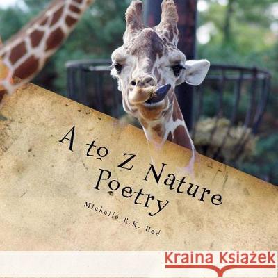 A to Z Nature Poetry: Photography and Poetry for Children of All Ages Michelle R. K. Hed 9781548253332 Createspace Independent Publishing Platform - książka