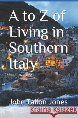 A to Z of Living in Southern Italy: The Beautiful South John Tallon Jones 9781502594730 Createspace Independent Publishing Platform - książka