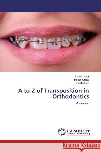 A to Z of Transposition in Orthodontics : A review Kour, Simran; Gupta, Ritesh; Alam, Farah 9786133991651 LAP Lambert Academic Publishing - książka