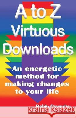 A to Z Virtuous Downloads: An energetic method for making positive changes to your life Robin Coventry 9781679515194 Independently Published - książka