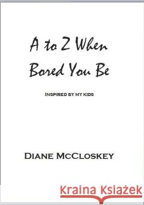 A to Z When Bored You Be Diane P. McCloskey Jillie Lee McCloskey Mac McCloskey 9781516912049 Createspace - książka