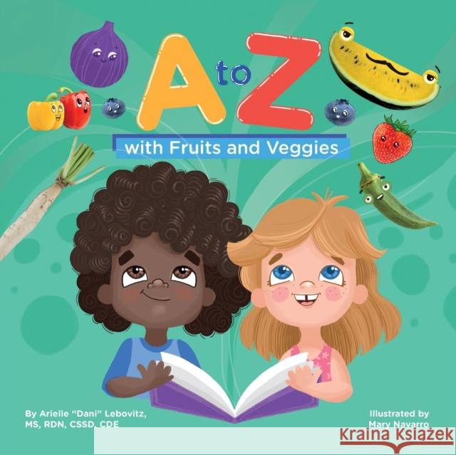 A to Z with Fruits and Veggies Arielle Lebovitz, Mary Navarro, Brette Fishman 9781947001114 Experience Delicious LLC - książka