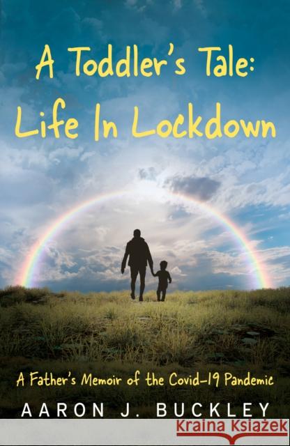 A Toddler's Tale: Life In Lockdown Aaron J. Buckley 9781836282259 Troubador Publishing - książka