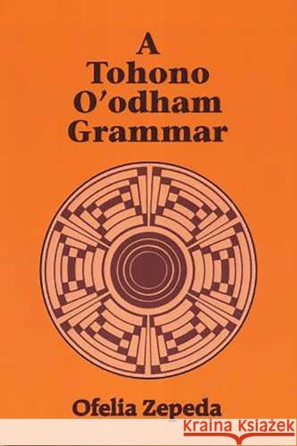 A Tohono O'odham Grammar Zepeda, Ofelia 9780816507924 University of Arizona Press - książka