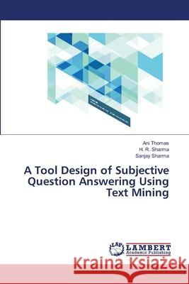 A Tool Design of Subjective Question Answering Using Text Mining Ani Thomas, H R Sharma, Sanjay Sharma 9783659519970 LAP Lambert Academic Publishing - książka