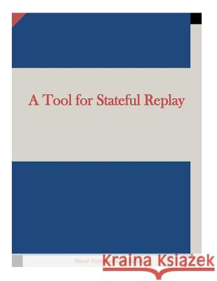 A Tool for Stateful Replay Naval Postgraduate School 9781511666916 Createspace - książka