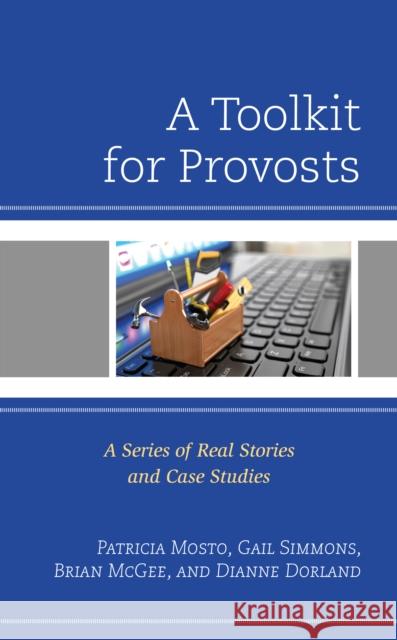 A Toolkit for Provosts: A Series of Real Stories and Case Studies Patricia Mosto Gail Simmons Brian McGee 9781475848076 Rowman & Littlefield Publishers - książka