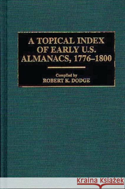 A Topical Index of Early U.S. Almanacs, 1776-1800 Robert K. Dodge Robert K. Dodge 9780313260490 Greenwood Press - książka