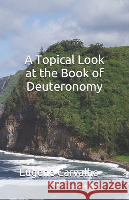 A Topical Look at the Book of Deuteronomy Eugene Carvalho 9781461120315 Createspace - książka