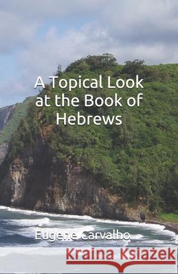 A Topical Look at the Book of Hebrews Eugene Carvalho 9781461076742 Createspace - książka