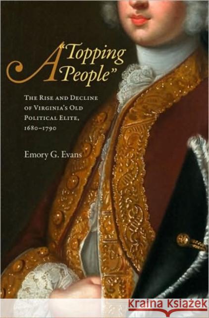 A Topping People: The Rise and Decline of Virginia's Old Political Elite, 1680-1790 Evans, Emory G. 9780813927909 University of Virginia Press - książka