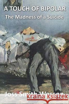 A Touch of Bipolar: The madness of a suicide Wesson, Joss Smith 9781499243802 Createspace - książka