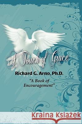 A Touch of Grace, A Book of Encouragement Ph.D. Richard G. Arno 9780982165485 Peppertree Press - książka
