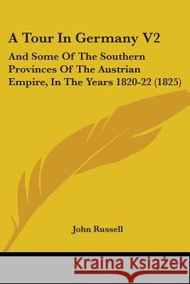 A Tour In Germany V2: And Some Of The Southern Provinces Of The Austrian Empire, In The Years 1820-22 (1825) John Russell 9781437354287  - książka