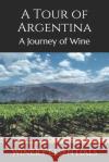 A Tour of Argentina: A Journey of Wine Winery Essentials 9781095296608 Independently Published