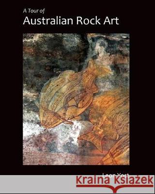 A Tour of Australian Rock Art Leon Yost 9781548901226 Createspace Independent Publishing Platform - książka