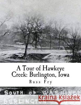 A Tour of Hawkeye Creek: Burlington, Iowa Russ Fry 9781724621184 Createspace Independent Publishing Platform - książka