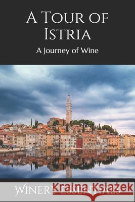 A Tour of Istria: A Journey of Wine Winery Essentials 9781096677291 Independently Published - książka