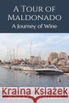 A Tour of Maldonado: A Journey of Wine Winery Essentials 9781097352609 Independently Published