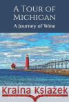 A Tour of Michigan: A Journey of Wine Winery Essentials 9781093659207 Independently Published