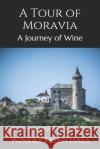 A Tour of Moravia: A Journey of Wine Winery Essentials 9781096666349 Independently Published