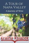 A Tour of Napa Valley: A Journey of Wine Winery Essentials 9781093664195 Independently Published